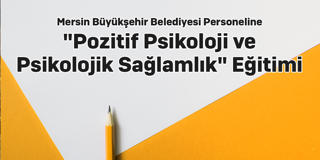 Mersin Büyükşehir Belediyesi Personeline "Pozitif Psikoloji ve Psikolojik Sağlamlık" Eğitimi